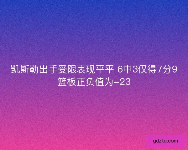 凯斯勒出手受限表现平平 6中3仅得7分9篮板正负值为-23